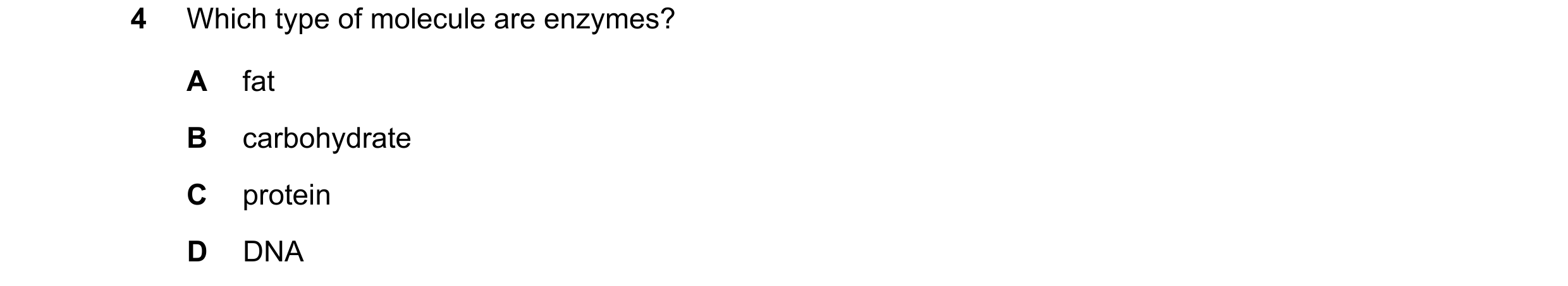 Question 53: Which type of molecule are enzymes? A fat B carbohydrate C protein D DNA