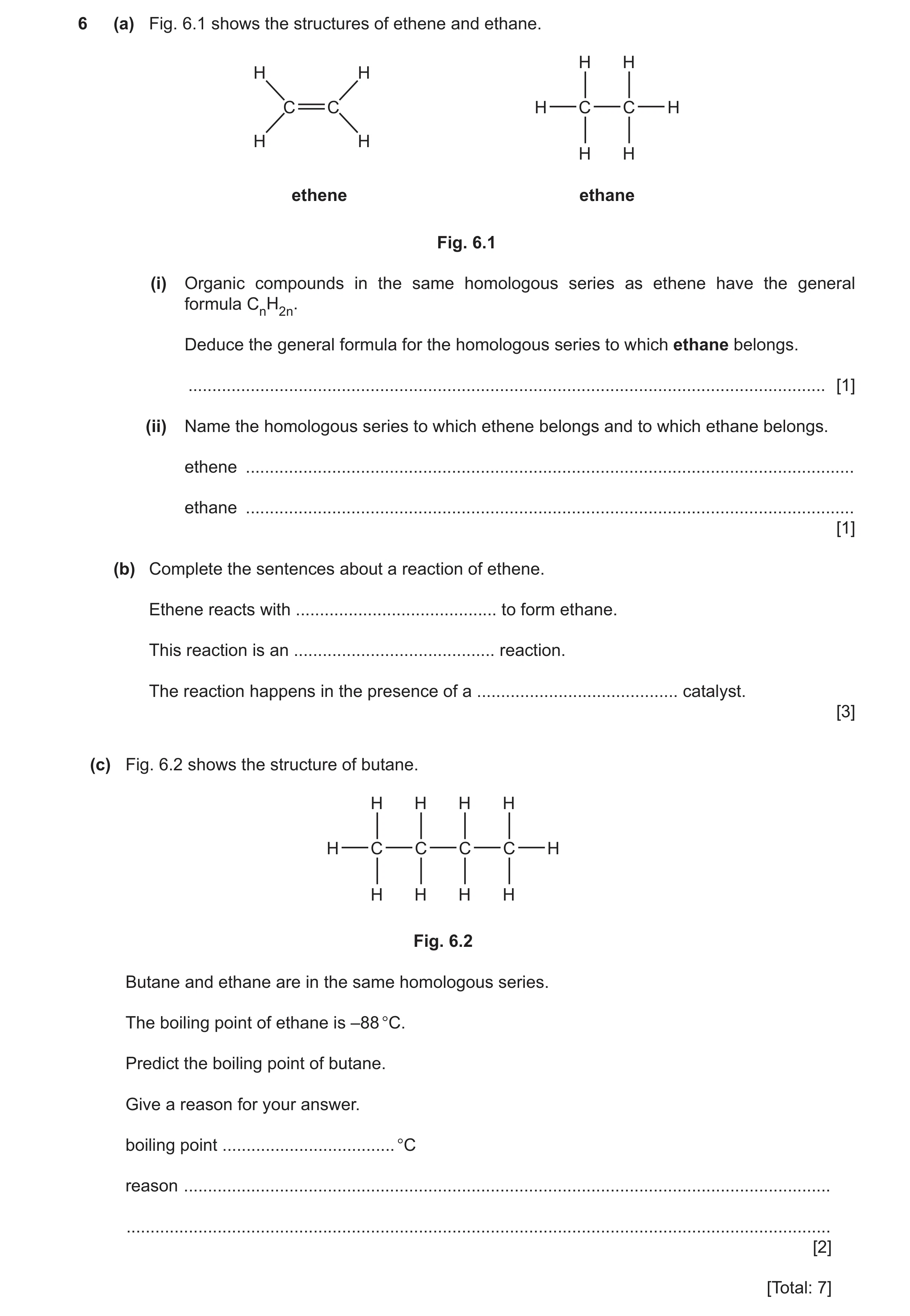 Question 20: (a) Fig. 6.1 shows the structures of ethene and ethane. H H H H C C H C C H H H H H ethene ethane Fig. 6.1 (i) Organic compounds in the sam…