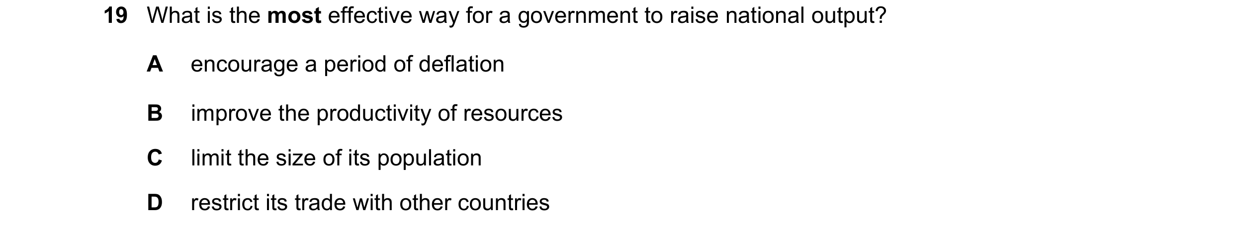 Question 131: What is the most effective way for a government to raise national output? A encourage a period of deflation B improve the productivity of r…
