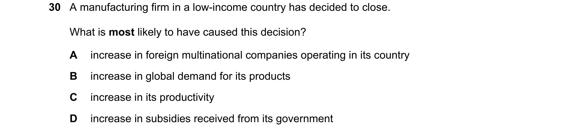 Question 87: A manufacturing firm in a low-income country has decided to close. What is most likely to have caused this decision? A increase in foreign …