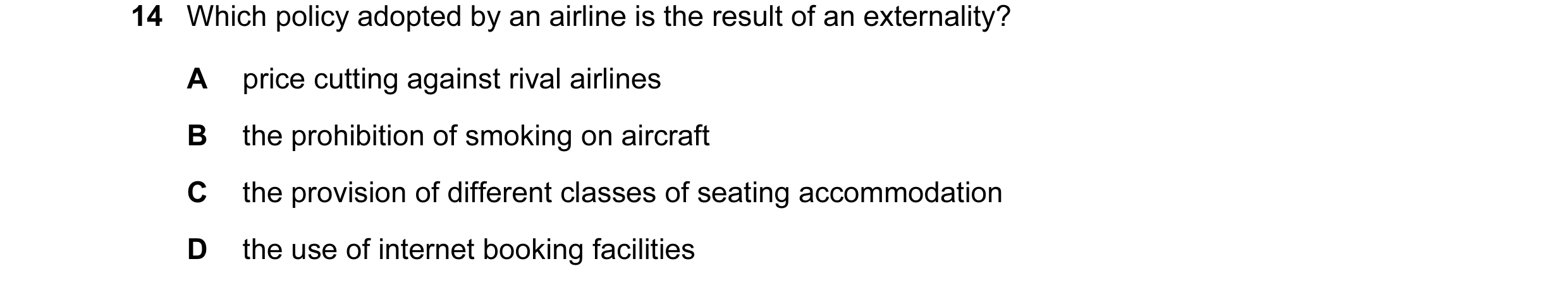 Question 72: Which policy adopted by an airline is the result of an externality? A price cutting against rival airlines B the prohibition of smoking on …