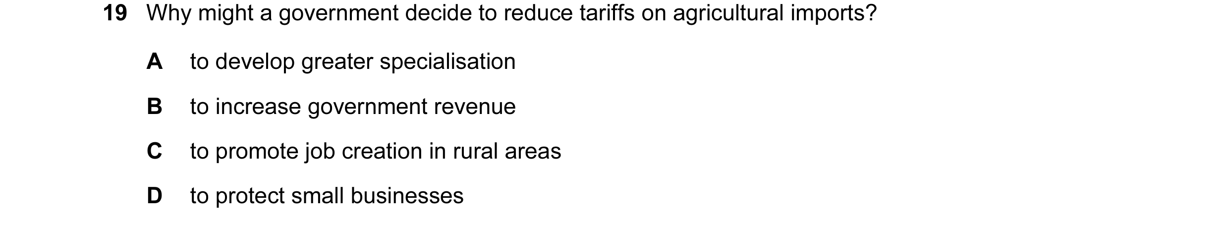 Question 42: Why might a government decide to reduce tariffs on agricultural imports? A to develop greater specialisation B to increase government reven…