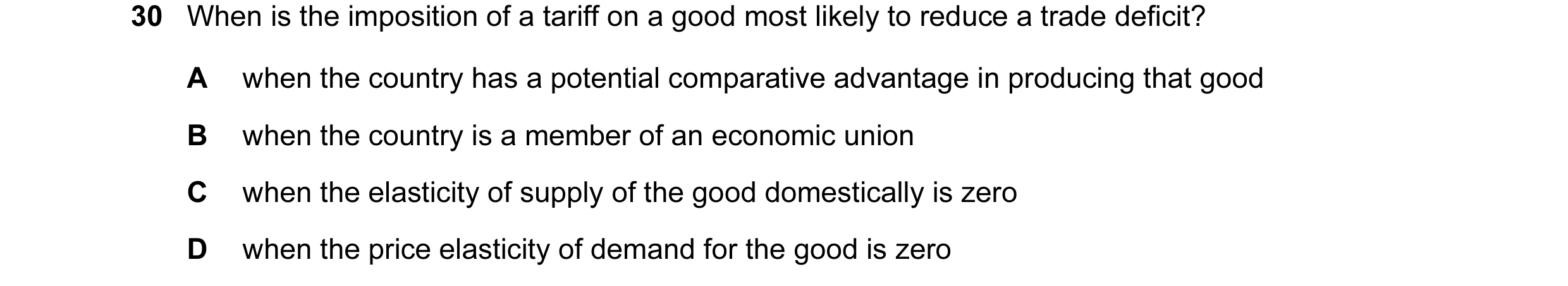 Question 44: When is the imposition of a tariff on a good most likely to reduce a trade deficit? A when the country has a potential comparative advantag…