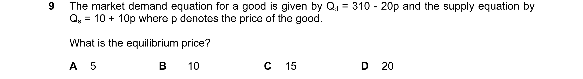 Question 79: The market demand equation for a good is given by Qd = 310 - 20p and the supply equation by Qs = 10 + 10p where p denotes the price of the …