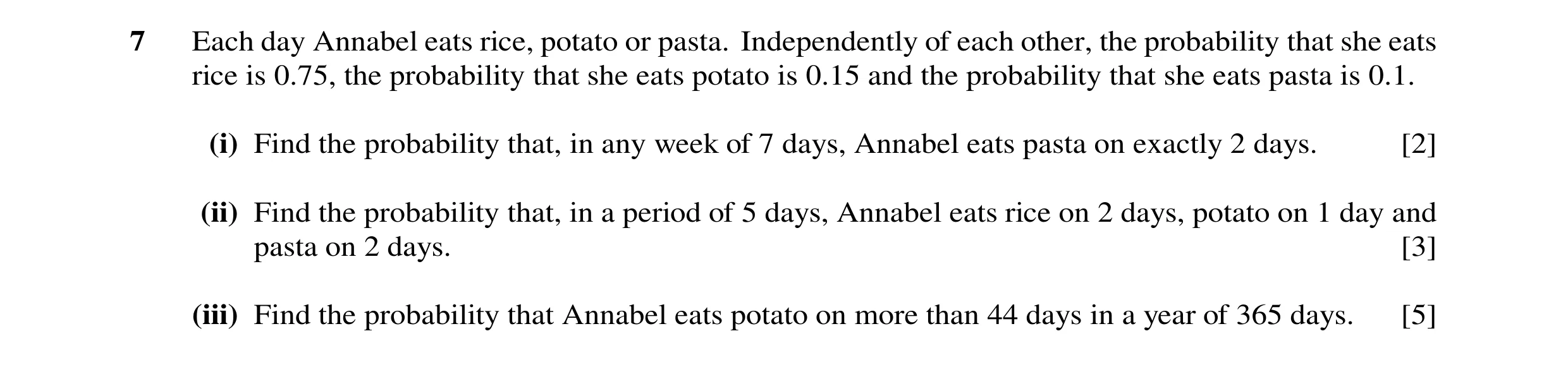 Question 44: Each day Annabel eats rice, potato or pasta. Independently of each other, the probability that she eats rice is 0.75, the probability that …