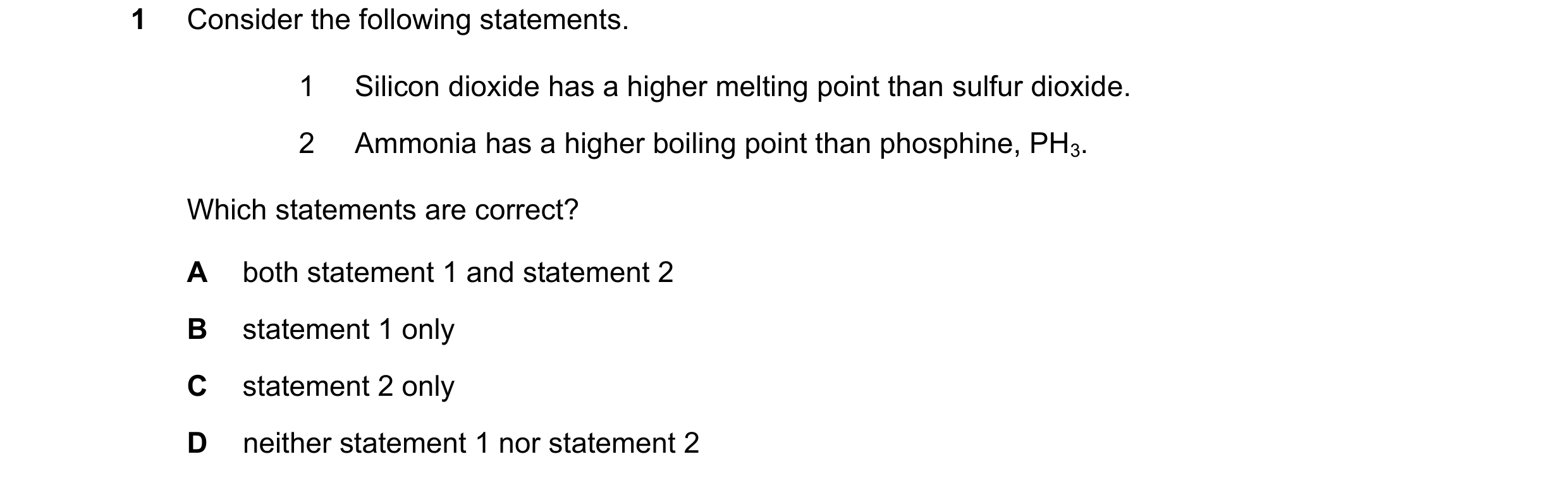 Question 129: Consider the following statements. 1 Silicon dioxide has a higher melting point than sulfur dioxide. 2 Ammonia has a higher boiling point t…