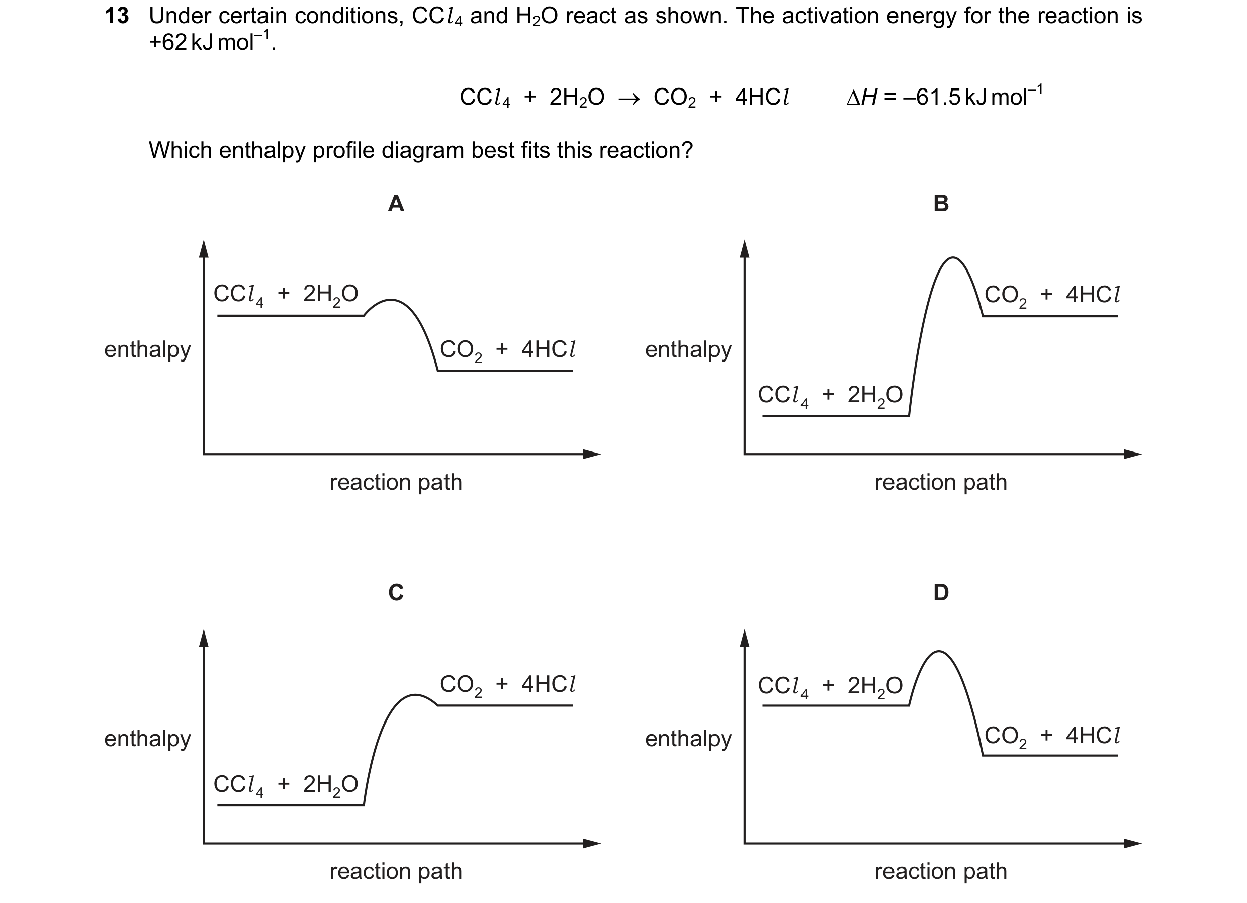 Question 148: Under certain conditions, CCl 4 and H2O react as shown. The activation energy for the reaction is +62 kJ mol–1. CCl 4  +  2H2O    CO2  +  …