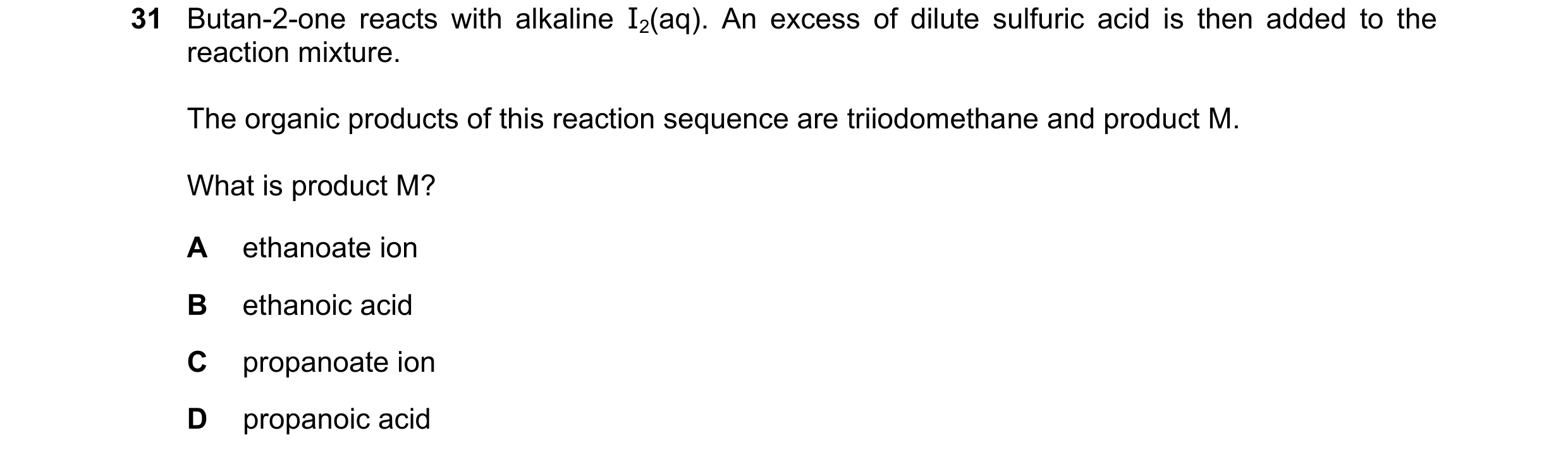 Question 321: Butan-2-one reacts with alkaline I2(aq). An excess of dilute sulfuric acid is then added to the reaction mixture. The organic products of t…