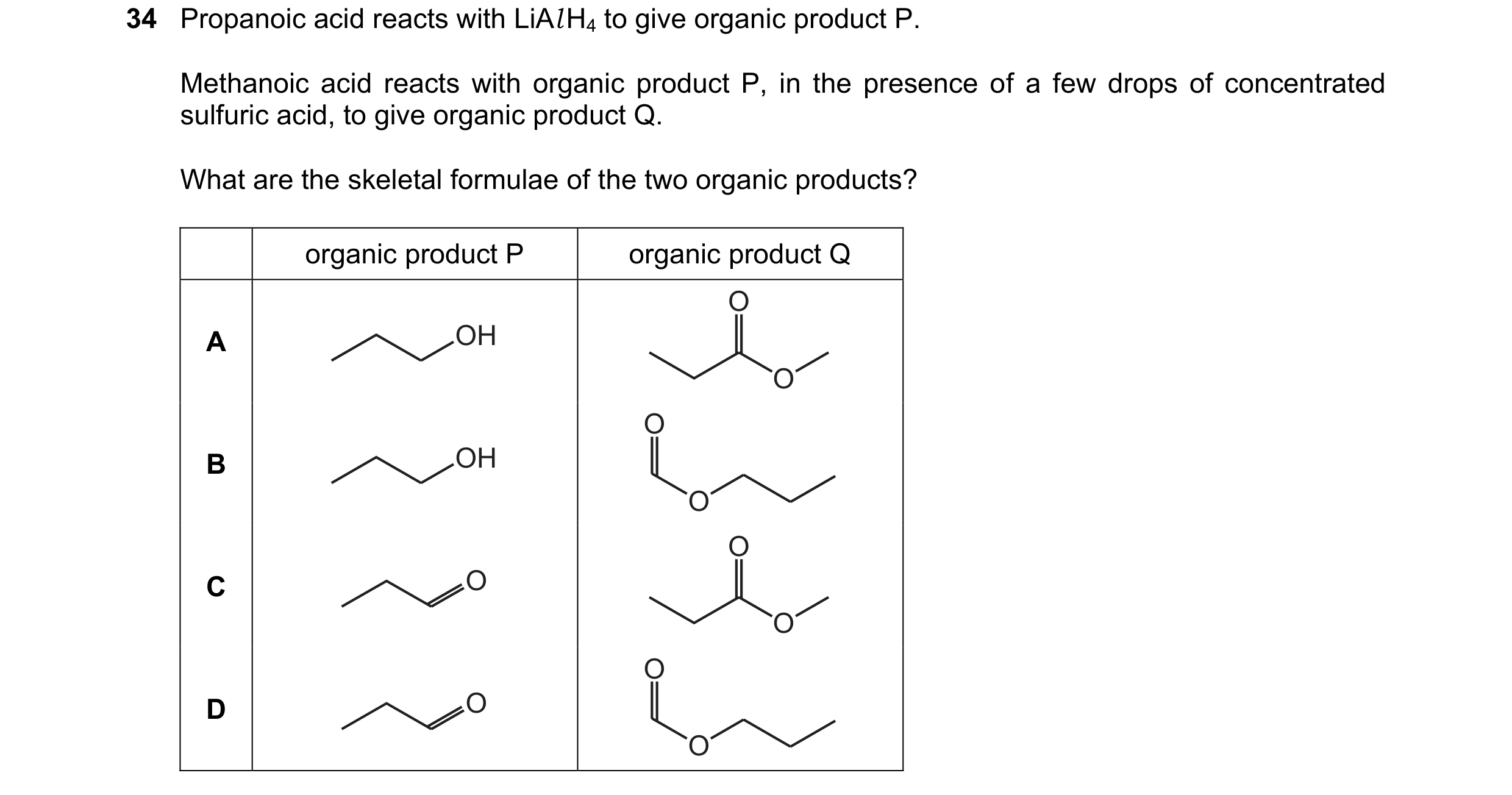 Question 162: Propanoic acid reacts with LiAl H4 to give organic product P. Methanoic acid reacts with organic product P, in the presence of a few drops …