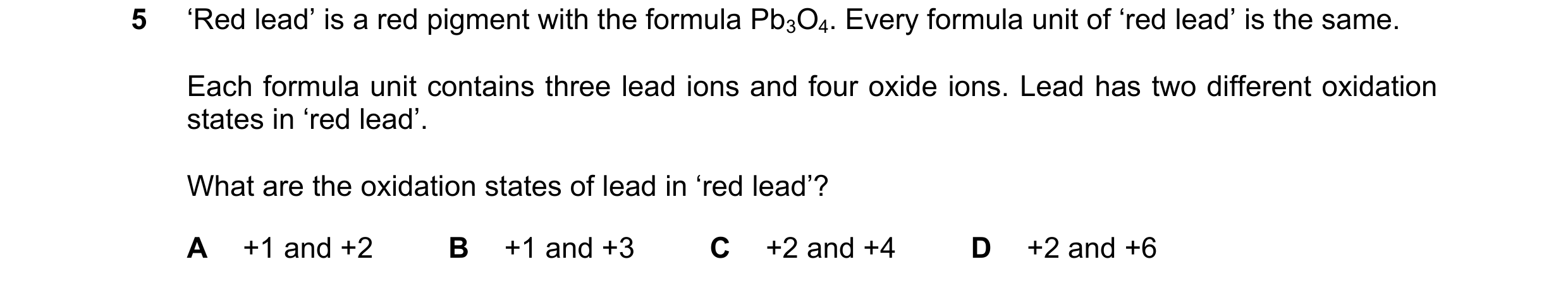 Question 334: ‘Red lead’ is a red pigment with the formula Pb3O4. Every formula unit of ‘red lead’ is the same. Each formula unit contains three lead ion…