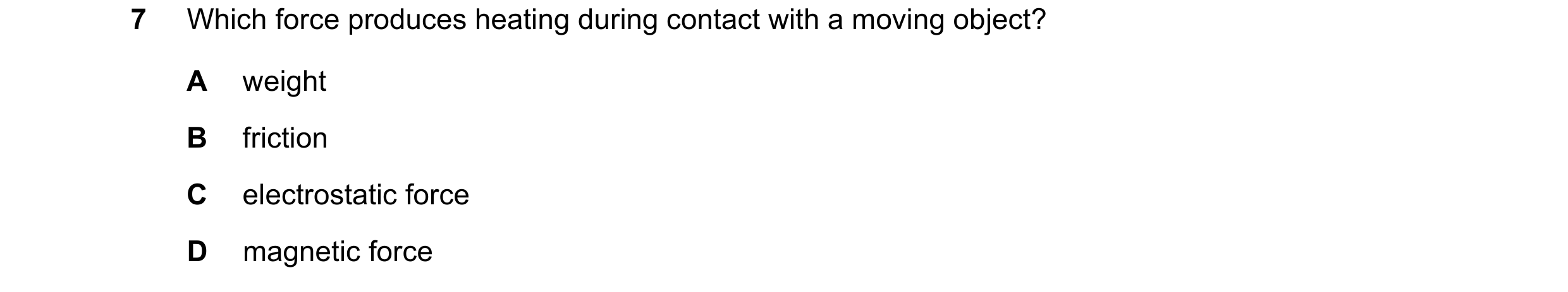 Question 267: Which force produces heating during contact with a moving object? A weight B friction C electrostatic force D magnetic force