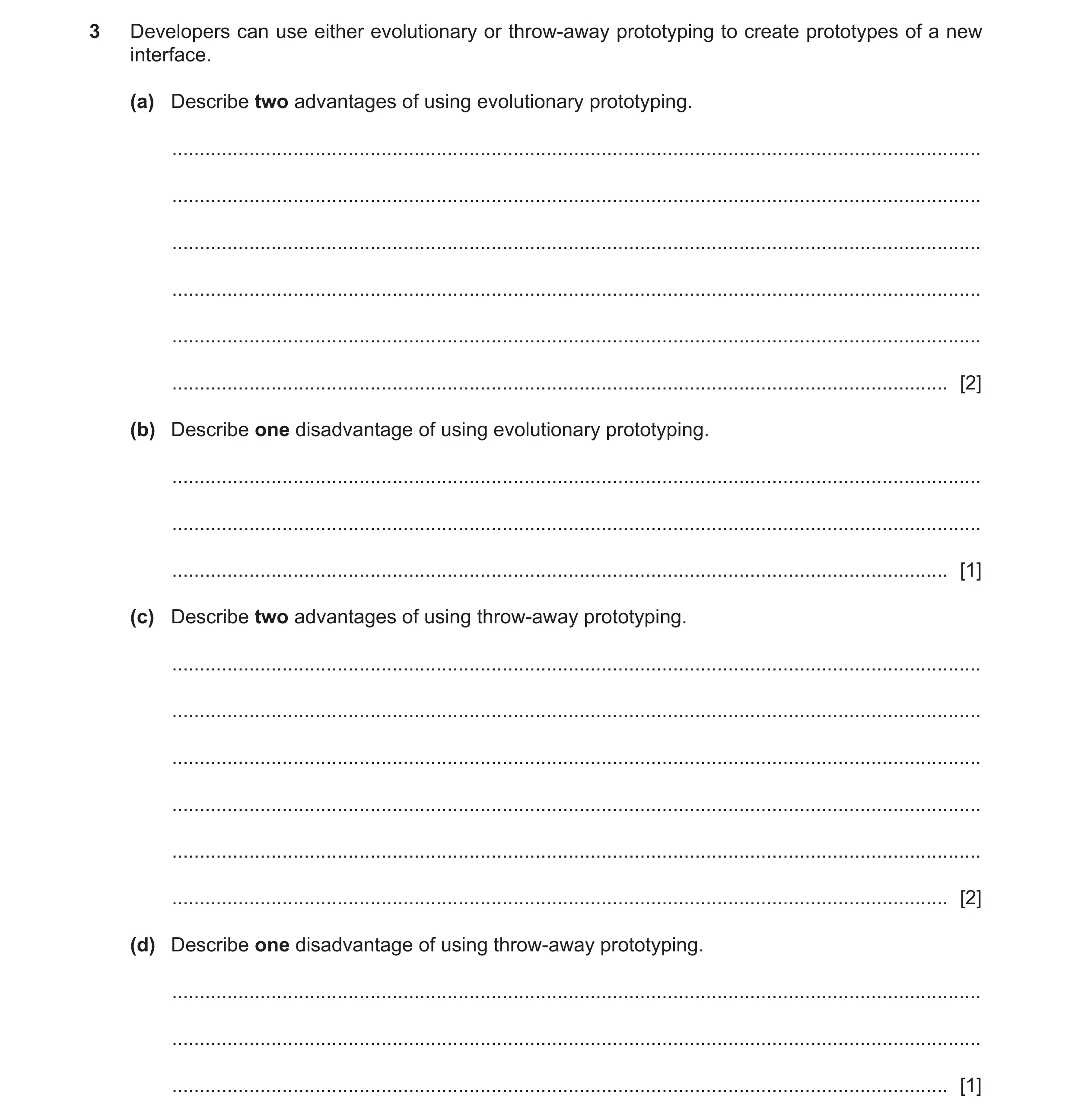 Question 8: Developers can use either evolutionary or throw-away prototyping to create prototypes of a new interface. (a) Describe two advantages of us…