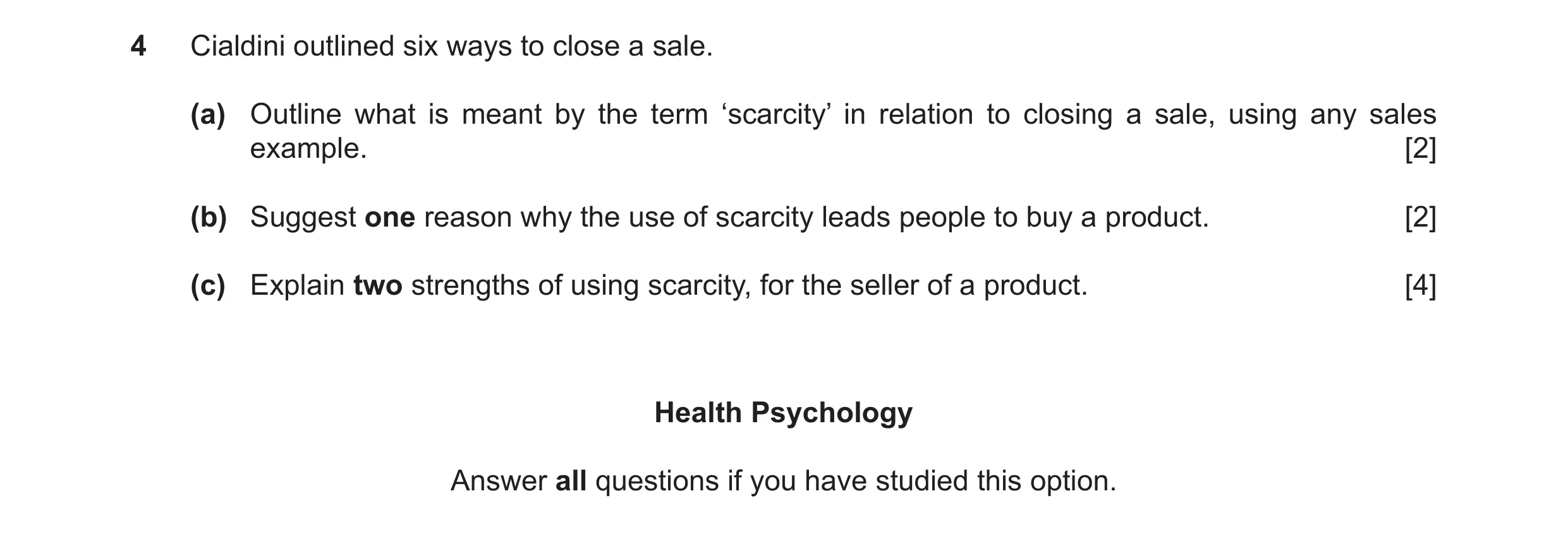 Question 74: Cialdini outlined six ways to close a sale. (a) Outline what is meant by the term ‘scarcity’ in relation to closing a sale, using any sales…