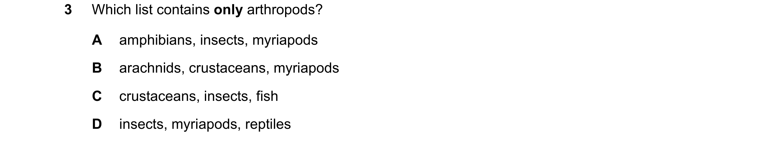 Question 31: Which list contains only arthropods? A amphibians, insects, myriapods B arachnids, crustaceans, myriapods C crustaceans, insects, fish D in…