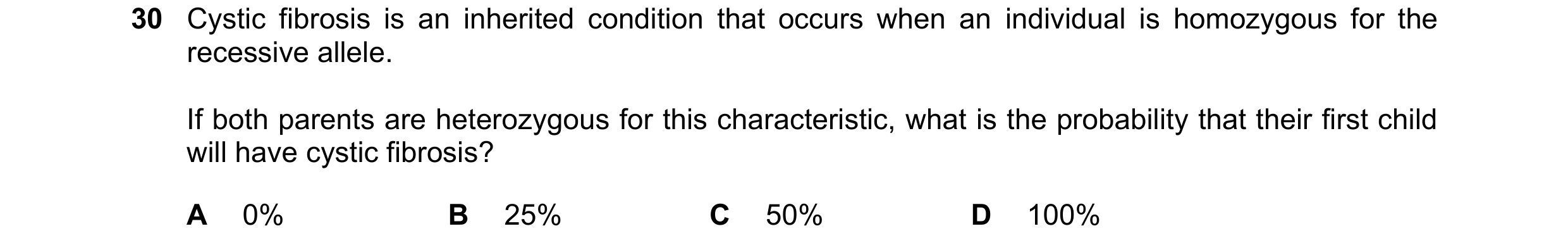 Question 20: Cystic fibrosis is an inherited condition that occurs when an individual is homozygous for the recessive allele. If both parents are hetero…
