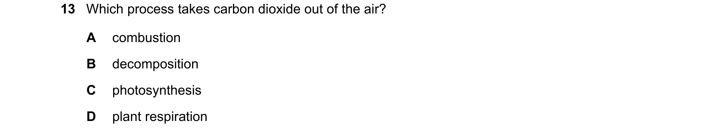 Question 32: Which process takes carbon dioxide out of the air? A combustion B decomposition C photosynthesis D plant respiration