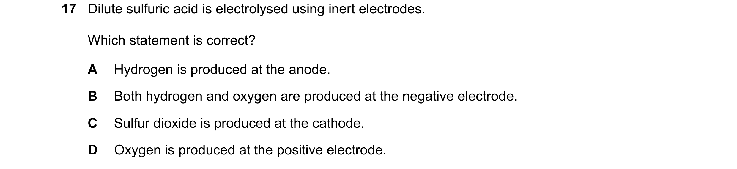 Question 80: Dilute sulfuric acid is electrolysed using inert electrodes. Which statement is correct? A Hydrogen is produced at the anode. B Both hydrog…