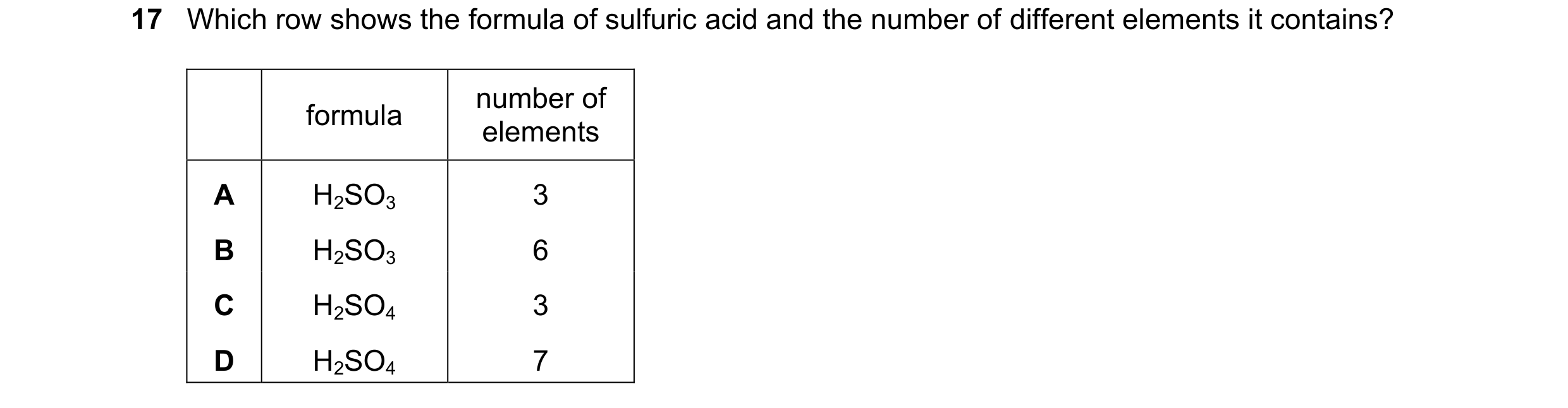 Question 60: Which row shows the formula of sulfuric acid and the number of different elements it contains? number of formula elements A H2SO3 3 B H2SO3…