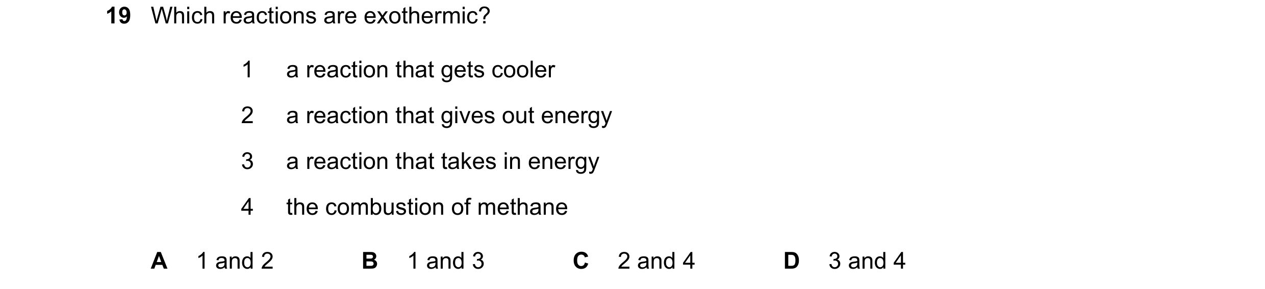 Question 59: Which reactions are exothermic? 1 a reaction that gets cooler 2 a reaction that gives out energy 3 a reaction that takes in energy 4 the co…