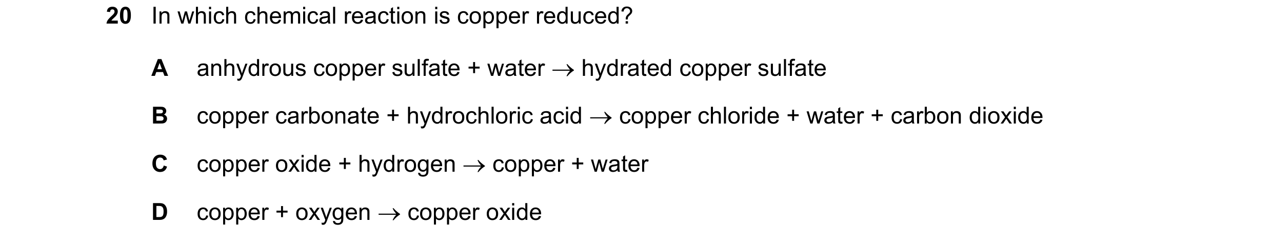 Question 68: In which chemical reaction is copper reduced? A anhydrous copper sulfate + water  hydrated copper sulfate B copper carbonate + hydrochlori…