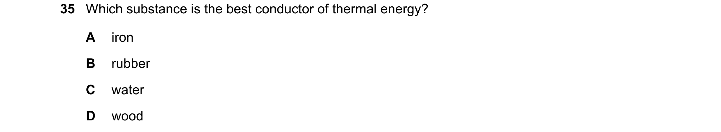 Question 88: Which substance is the best conductor of thermal energy? A iron B rubber C water D wood