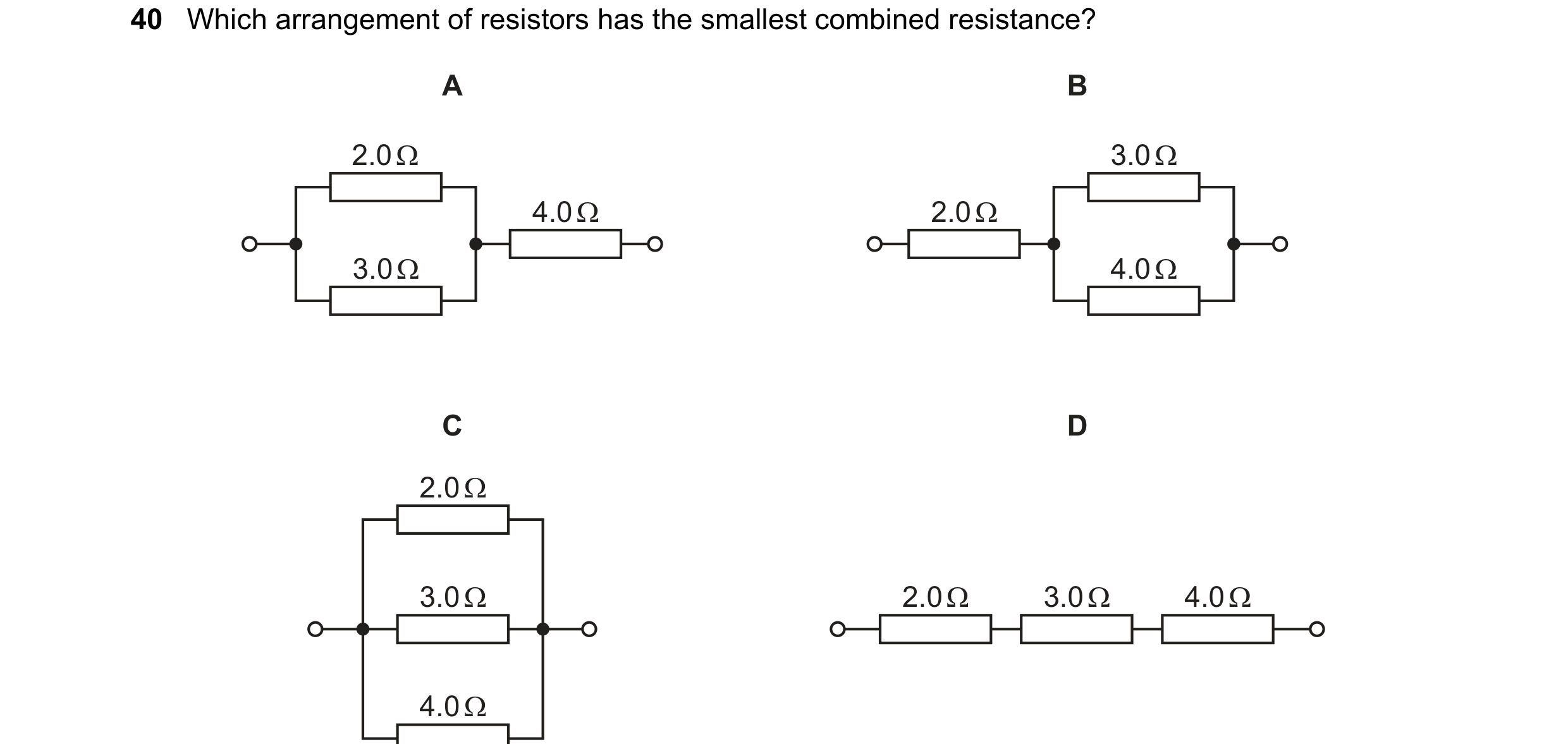 Question 167: Which arrangement of resistors has the smallest combined resistance?

A B

2.0Q

Cc D
2.00
|
2.00 3.00 400
a oe oe of}