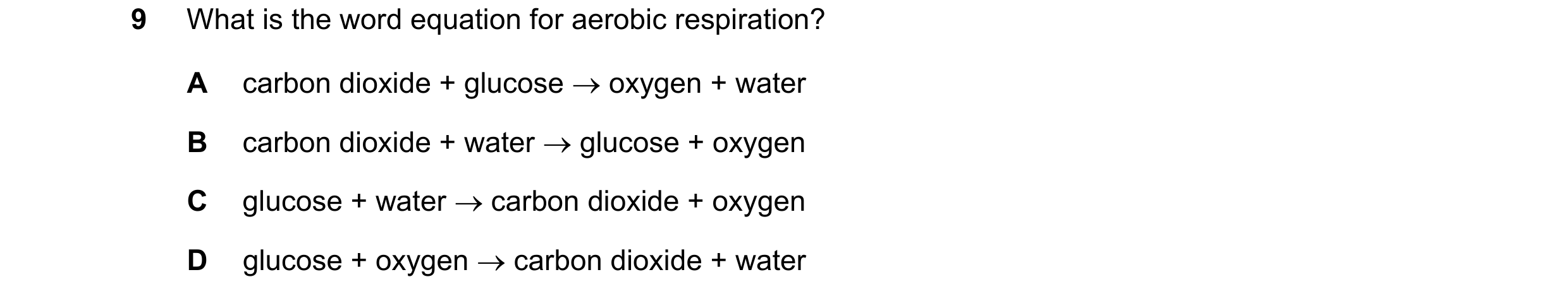 Question 66: What is the word equation for aerobic respiration? A carbon dioxide + glucose  oxygen + water B carbon dioxide + water  glucose + oxygen …