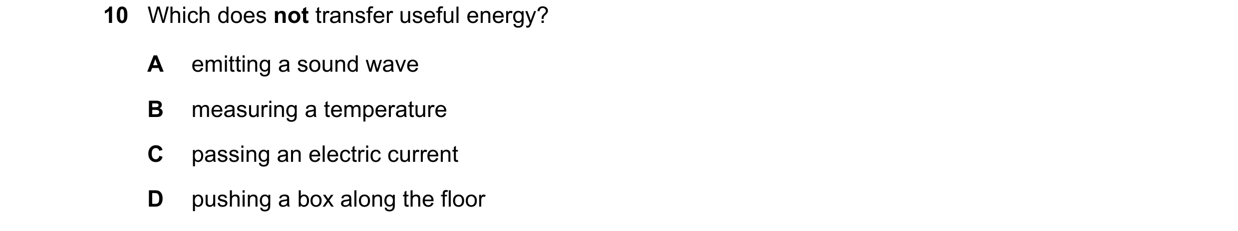 Question 164: Which does not transfer useful energy? A emitting a sound wave B measuring a temperature C passing an electric current D pushing a box alon…