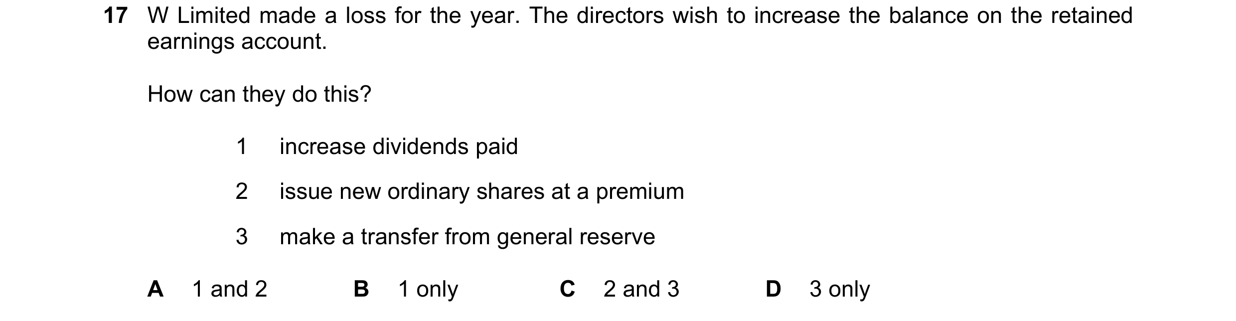Question 165: W Limited made a loss for the year. The directors wish to increase the balance on the retained earnings account. How can they do this? 1 in…