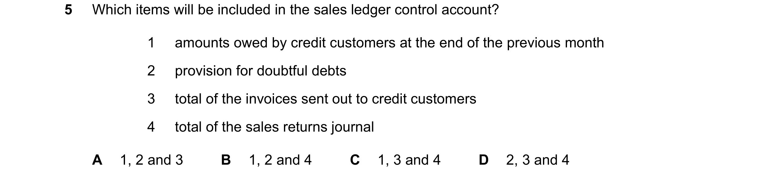 Question 313: Which items will be included in the sales ledger control account? 1 amounts owed by credit customers at the end of the previous month 2 pro…
