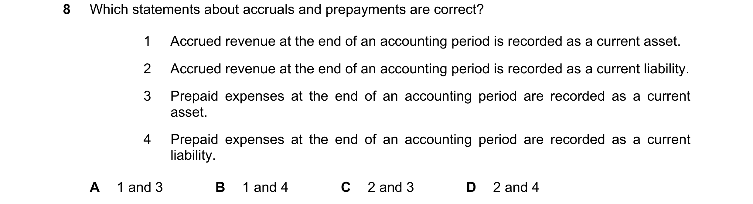 Question 220: Which statements about accruals and prepayments are correct? 1 Accrued revenue at the end of an accounting period is recorded as a current …