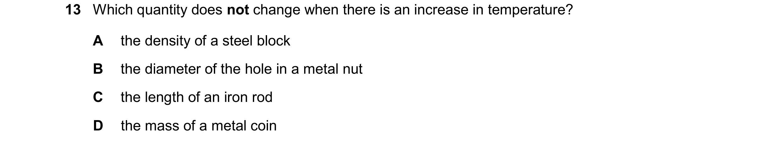 Question 278: Which quantity does not change when there is an increase in temperature? A the density of a steel block B the diameter of the hole in a met…