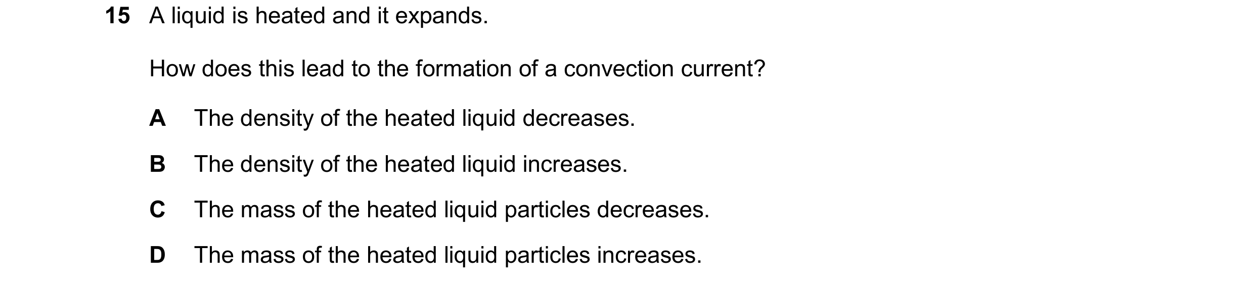 Question 171: A liquid is heated and it expands. How does this lead to the formation of a convection current? A The density of the heated liquid decrease…
