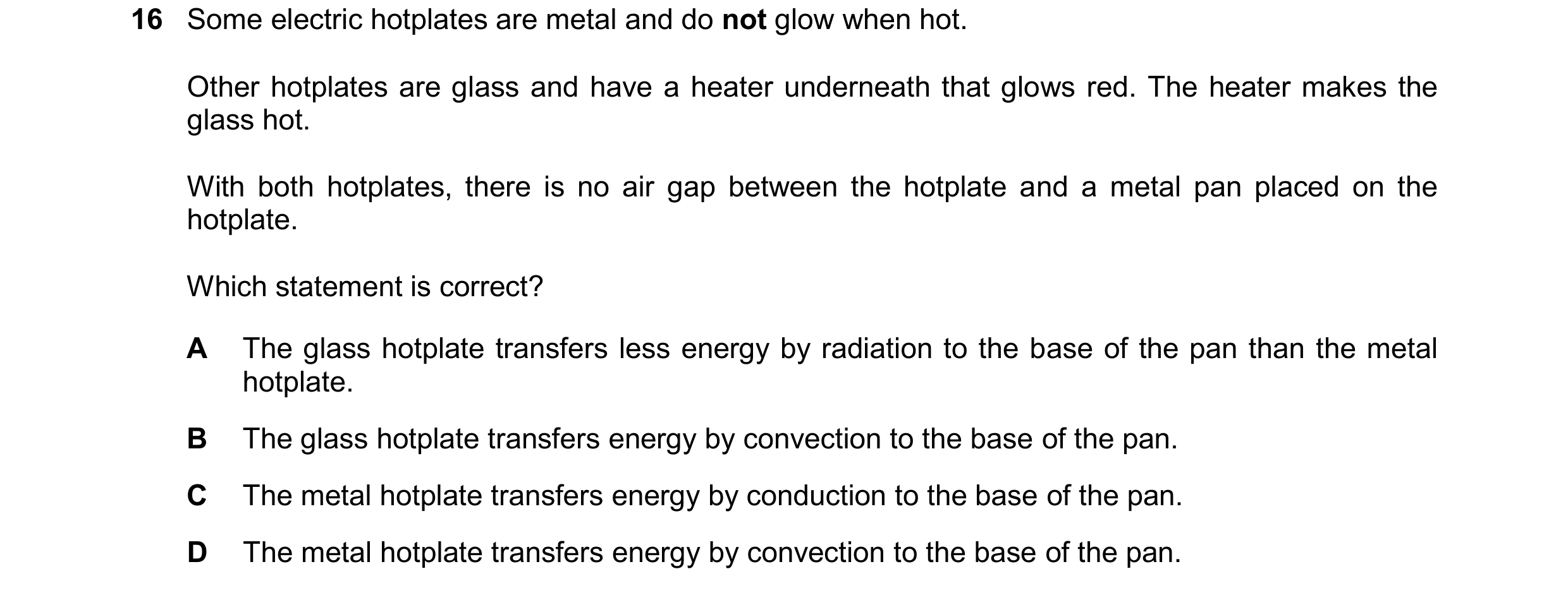 Question 194: Some electric hotplates are metal and do not glow when hot. Other hotplates are glass and have a heater underneath that glows red. The heat…