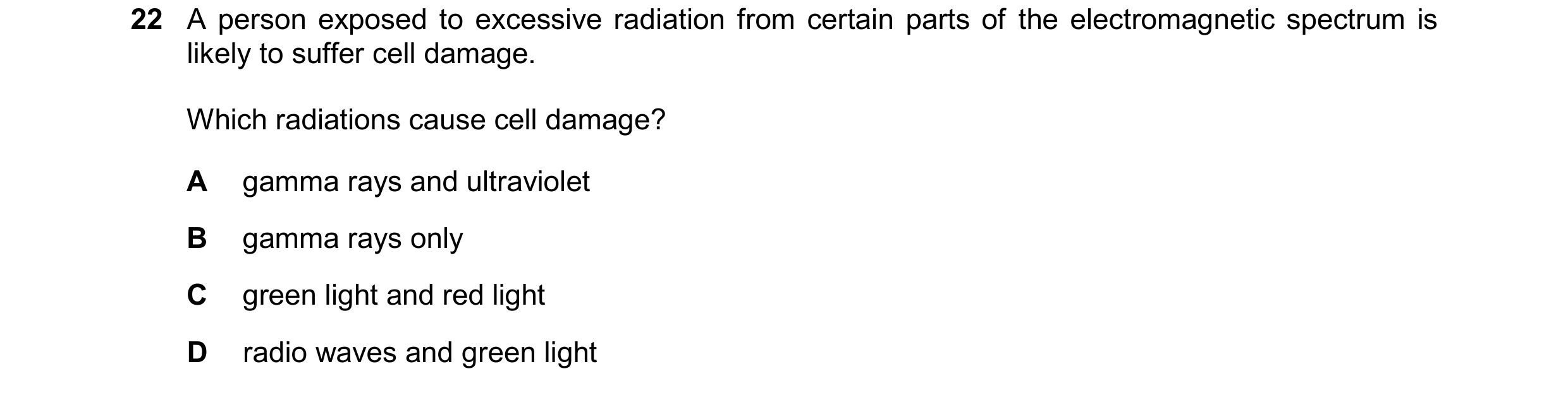 Question 149: A person exposed to excessive radiation from certain parts of the electromagnetic spectrum is likely to suffer cell damage. Which radiation…