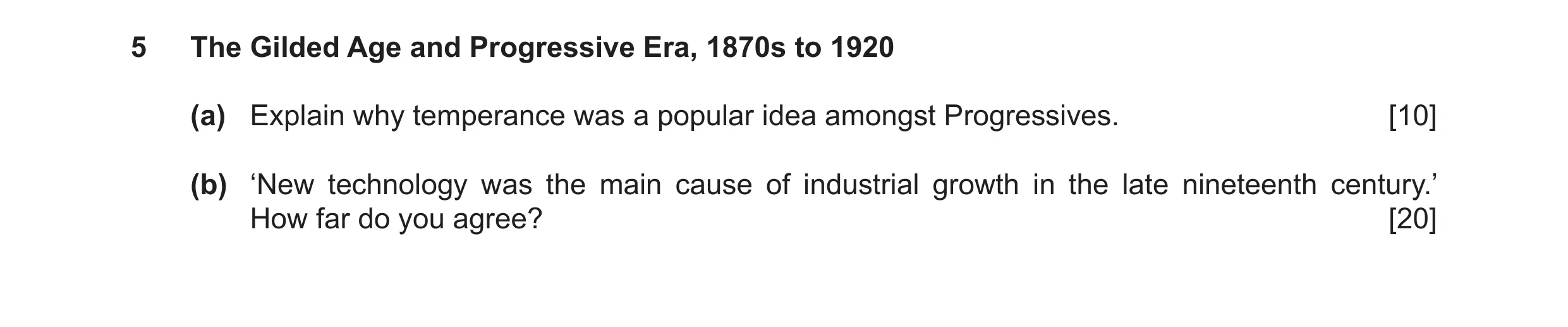Question 13: The Gilded Age and Progressive Era, 1870s to 1920 (a) Explain why temperance was a popular idea amongst Progressives. [10] (b) ‘New technol…