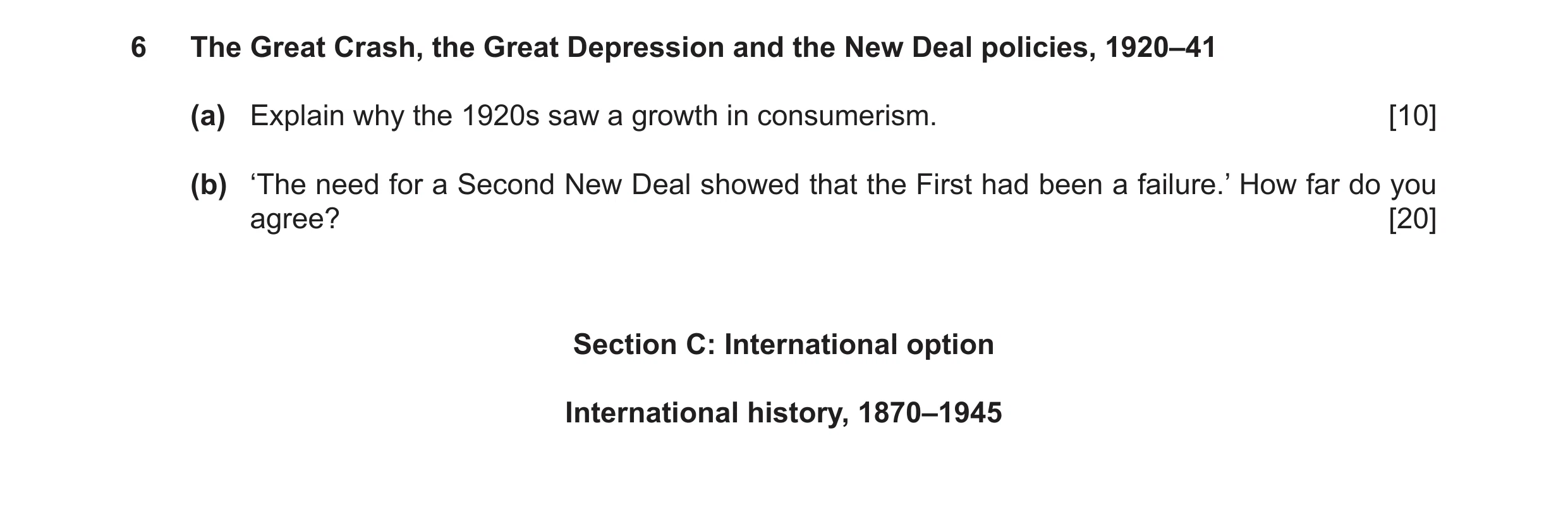 Question 6: The Great Crash, the Great Depression and the New Deal policies, 1920–41 (a) Explain why the 1920s saw a growth in consumerism. [10] (b) ‘T…