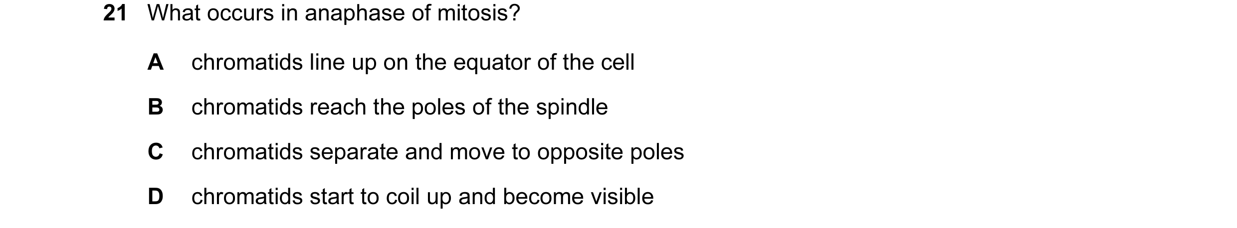 Question 12: What occurs in anaphase of mitosis? A chromatids line up on the equator of the cell B chromatids reach the poles of the spindle C chromatid…