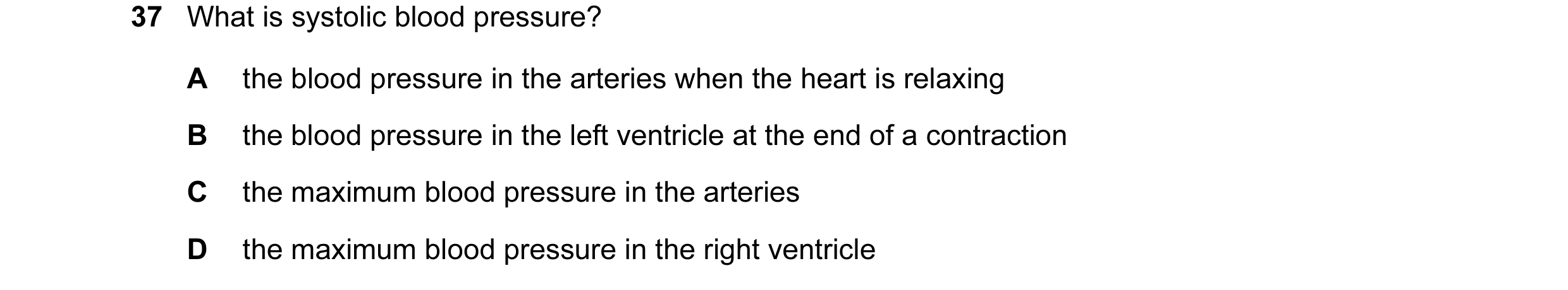 Question 9: What is systolic blood pressure? A the blood pressure in the arteries when the heart is relaxing B the blood pressure in the left ventricle…