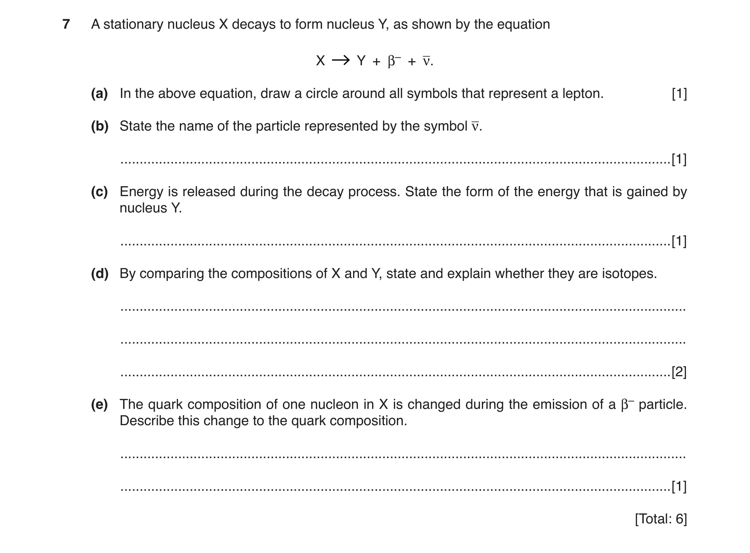 Question 5: A stationary nucleus X decays to form nucleus Y, as shown by the equation X Y + β– + ν. (a) In the above equation, draw a circle around all…