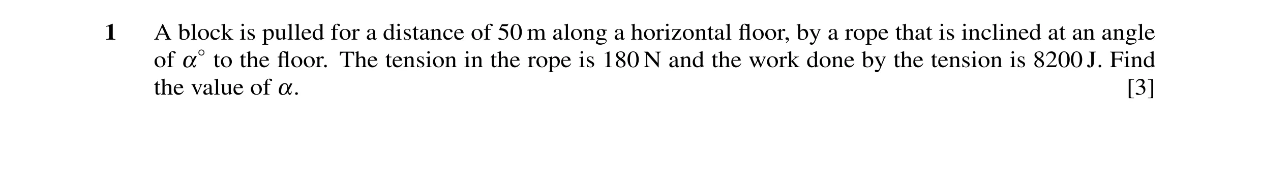 Question 32: A block is pulled for a distance of 50 m along a horizontal floor, by a rope that is inclined at an angle of α◦to the floor. The tension in t…