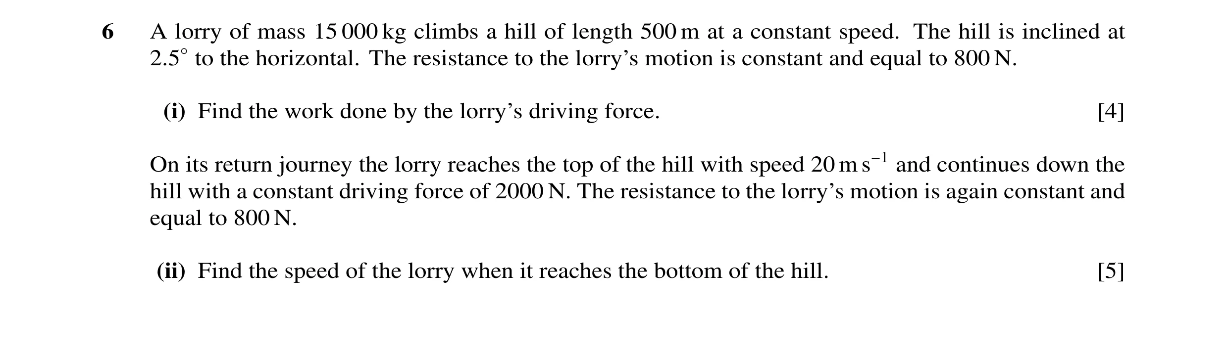 Question 33: A lorry of mass 15 000 kg climbs a hill of length 500 m at a constant speed. The hill is inclined at 2.5◦to the horizontal. The resistance …