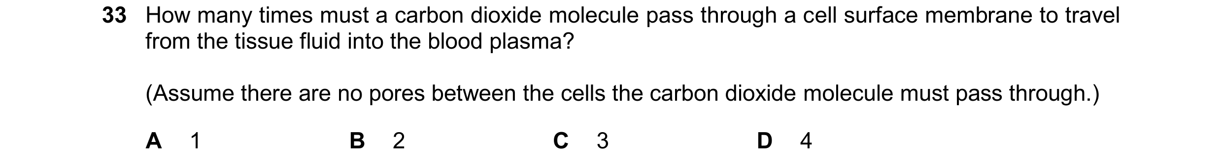 Question 162: How many times must a carbon dioxide molecule pass through a cell surface membrane to travel from the tissue fluid into the blood plasma? (…