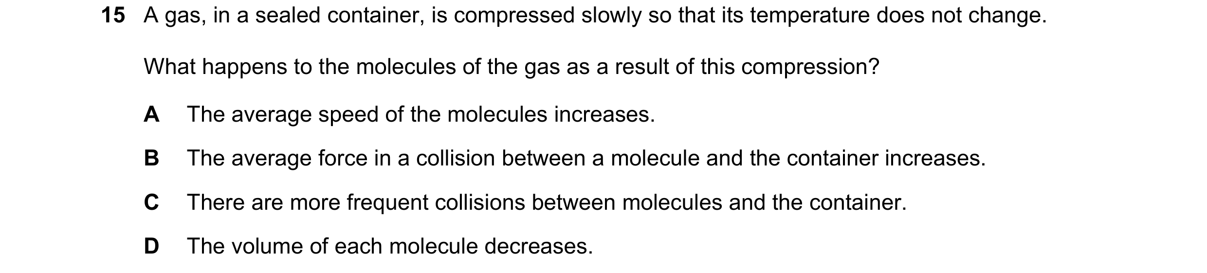 Question 12: A gas, in a sealed container, is compressed slowly so that its temperature does not change. What happens to the molecules of the gas as a r…