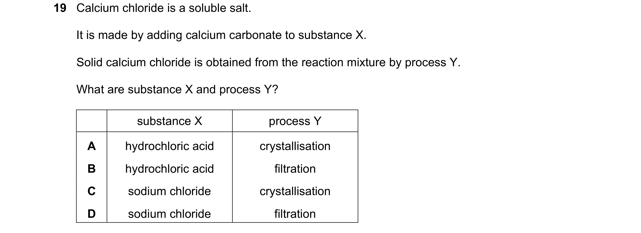 Question 14: Calcium chloride is a soluble salt. It is made by adding calcium carbonate to substance X. Solid calcium chloride is obtained from the reac…