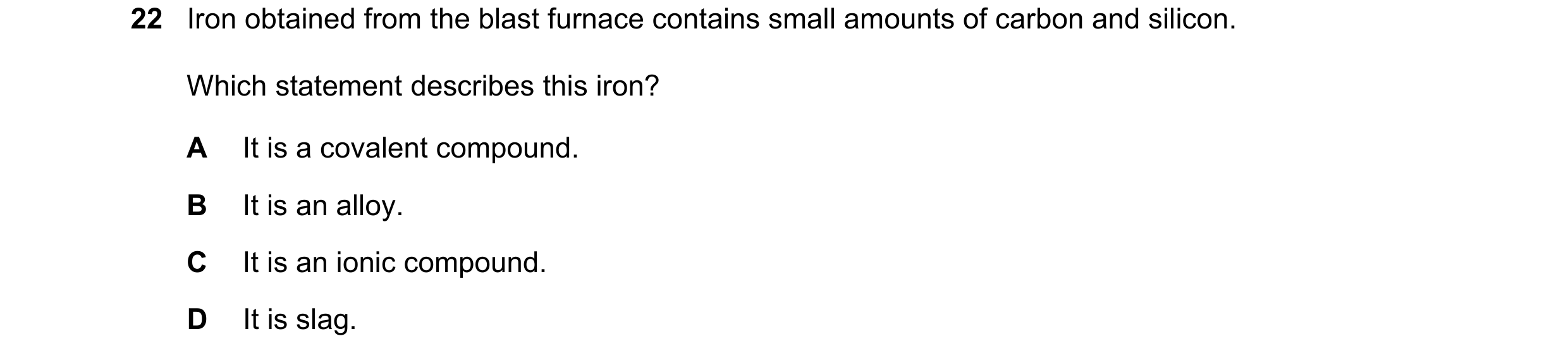 Question 8: Iron obtained from the blast furnace contains small amounts of carbon and silicon. Which statement describes this iron? A It is a covalent …