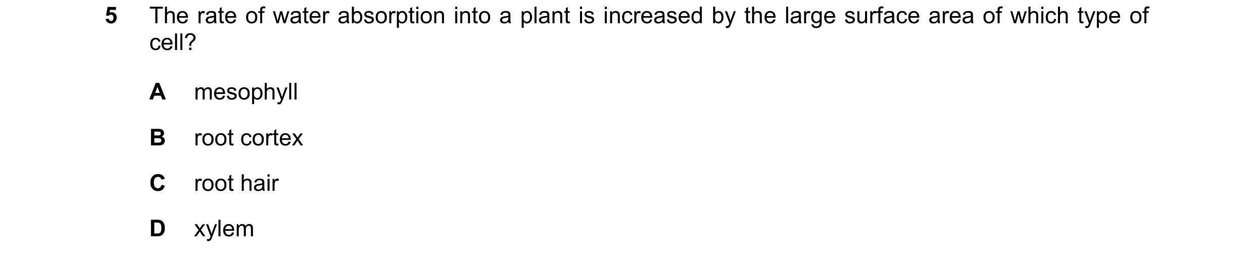 Question 8: The rate of water absorption into a plant is increased by the large surface area of which type of cell? A mesophyll B root cortex C root ha…