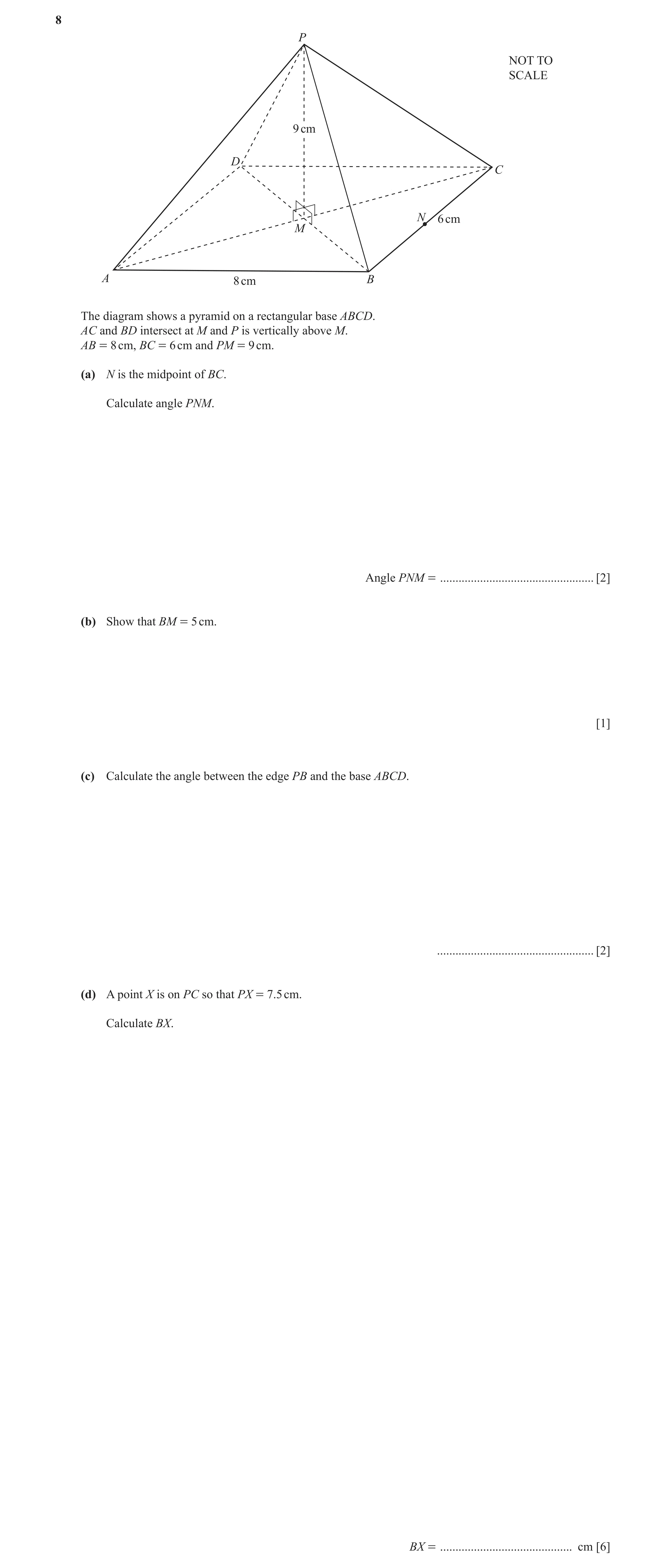 Question 2: P NOT TO SCALE 9 cm D C N 6 cm M A 8 cm B The diagram shows a pyramid on a rectangular base ABCD. AC and BD intersect at M and P is vertica…