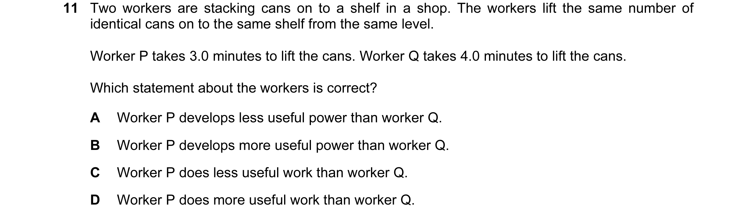Question 111: Two workers are stacking cans on to a shelf in a shop. The workers lift the same number of identical cans on to the same shelf from the sam…