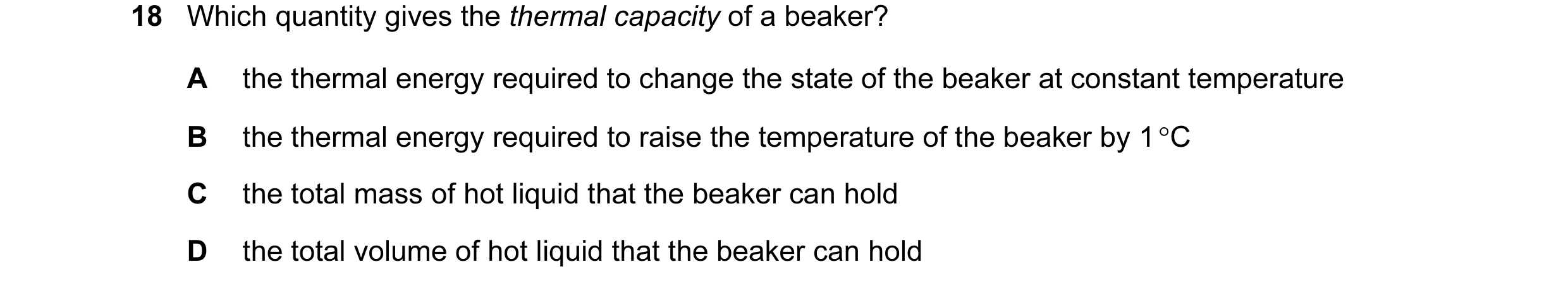 Question 123: Which quantity gives the thermal capacity of a beaker? A the thermal energy required to change the state of the beaker at constant temperat…
